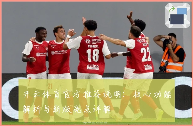 开云体育官方推荐说明：核心功能解析与新版亮点详解