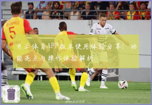 开云体育APP版本使用体验分享：功能亮点与操作体验解析