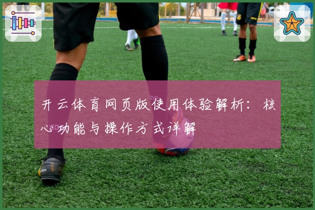 开云体育网页版使用体验解析：核心功能与操作方式详解