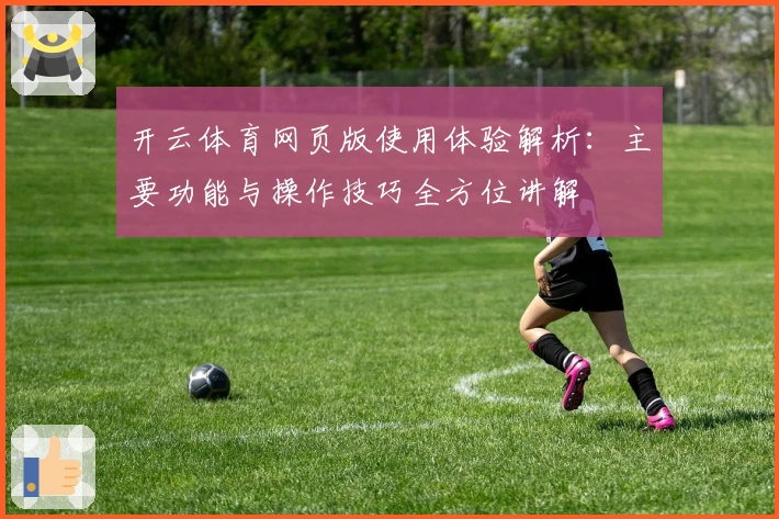 开云体育网页版使用体验解析：主要功能与操作技巧全方位讲解